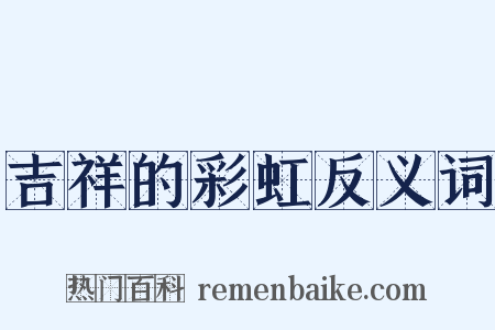 吉祥的彩虹反义词是什么意思的图片